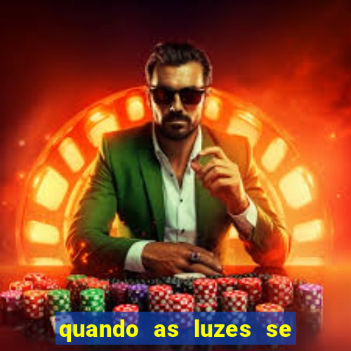 quando as luzes se apagam redecanais